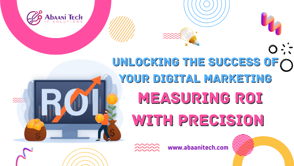 Unlocking the Success of Your Digital Marketing Measuring ROI with Precision
